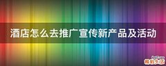 酒店怎么去推广宣传新产品及活动