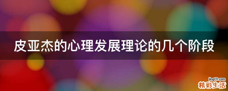 皮亚杰的心理发展理论的几个阶段