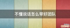 不懂说话怎么带好团队