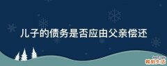 儿子的债务是否应由父亲偿还