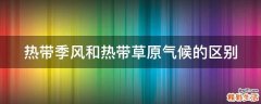 热带季风和热带草原气候的区别