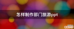 怎样制作部门旅游ppt
