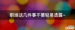 职场这几件事不要轻易透露~