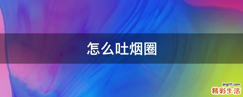 怎么吐烟圈