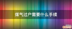 煤气过户需要什么手续