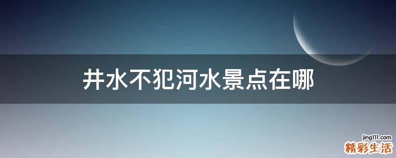 井水不犯河水景点在哪