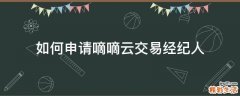 如何申请嘀嘀云交易经纪人