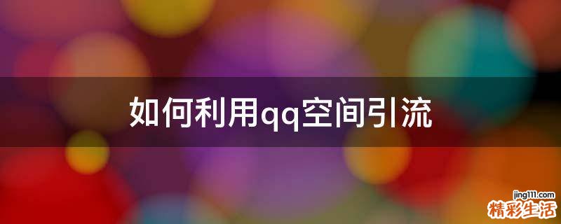 如何利用qq空间引流