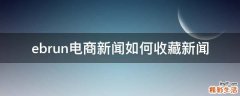 ebrun电商新闻如何收藏新闻