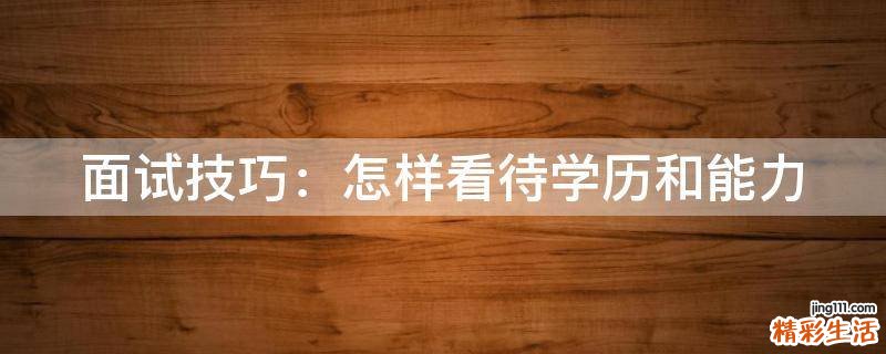 面试技巧：怎样看待学历和能力