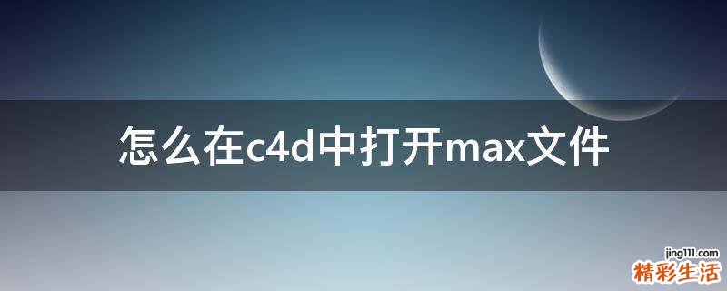 怎么在c4d中打开max文件