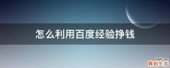 怎么利用百度经验挣钱