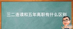 三二连读和五年高职有什么区别