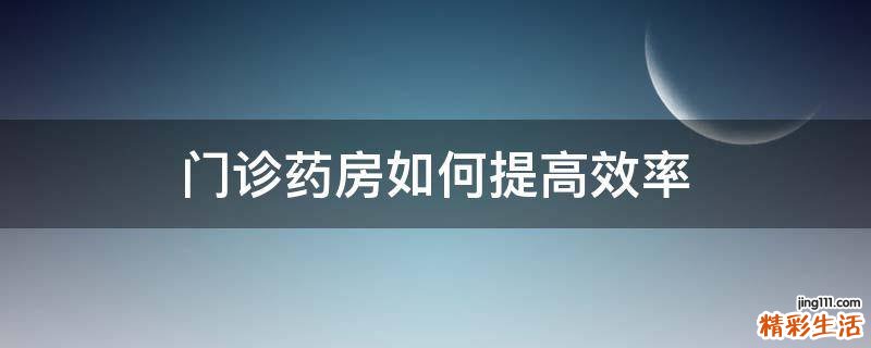 门诊药房如何提高效率