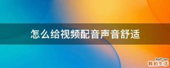 怎么给视频配音声音舒适