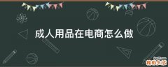 成人用品在电商怎么做