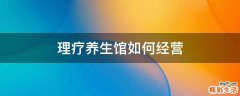 理疗养生馆如何经营