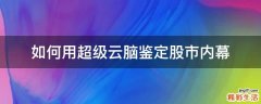 如何用超级云脑鉴定股市内幕
