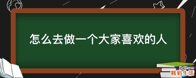怎么去做一个大家喜欢的人