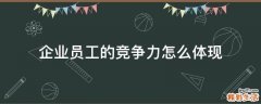 企业员工的竞争力怎么体现
