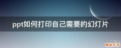 ppt如何打印自己需要的幻灯片