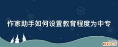 作家助手如何设置教育程度为中专
