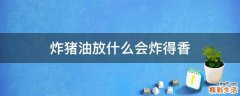 炸猪油放什么会炸得香