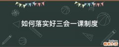 如何落实好三会一课制度