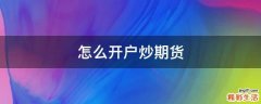 怎么开户炒期货