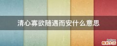 清心寡欲随遇而安什么意思