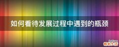 如何看待发展过程中遇到的瓶颈
