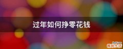 过年如何挣零花钱