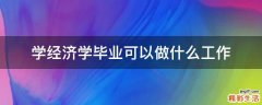 学经济学毕业可以做什么工作