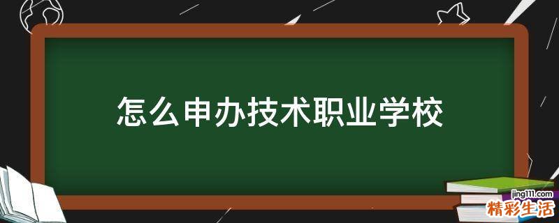 怎么申办技术职业学校