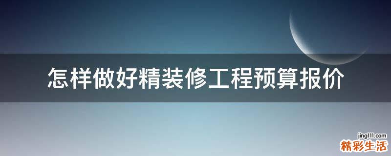 怎样做好精装修工程预算报价