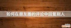 如何在朋友圈的评论中回复别人