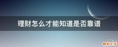 理财怎么才能知道是否靠谱