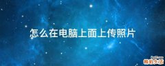 怎么在电脑上面上传照片