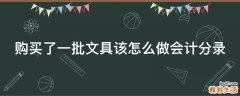 购买了一批文具该怎么做会计分录