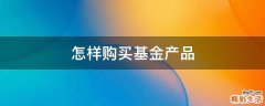 怎样购买基金产品