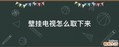 壁挂电视怎么取下来