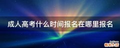 成人高考什么时间报名在哪里报名