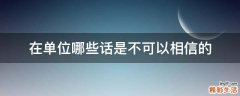 在单位哪些话是不可以相信的