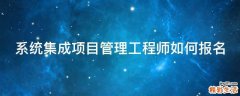 系统集成项目管理工程师如何报名