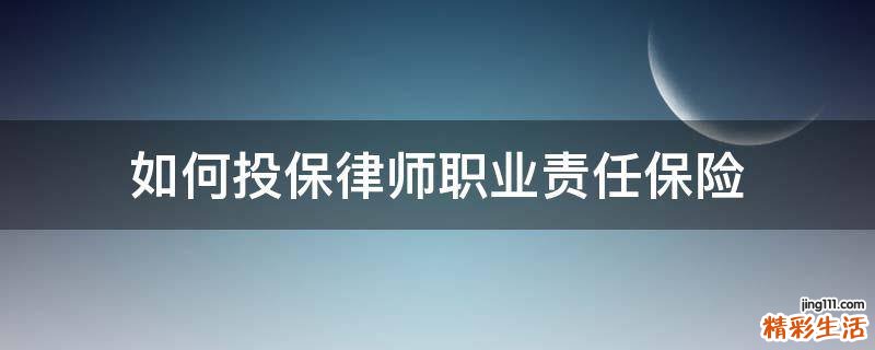 如何投保律师职业责任保险