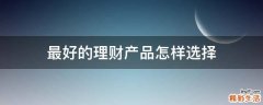 最好的理财产品怎样选择