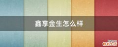 鑫享金生怎么样