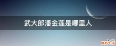 武大郎潘金莲是哪里人