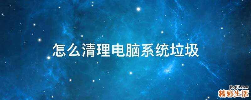 怎么清理电脑系统垃圾