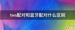 tws配对和蓝牙配对什么区别